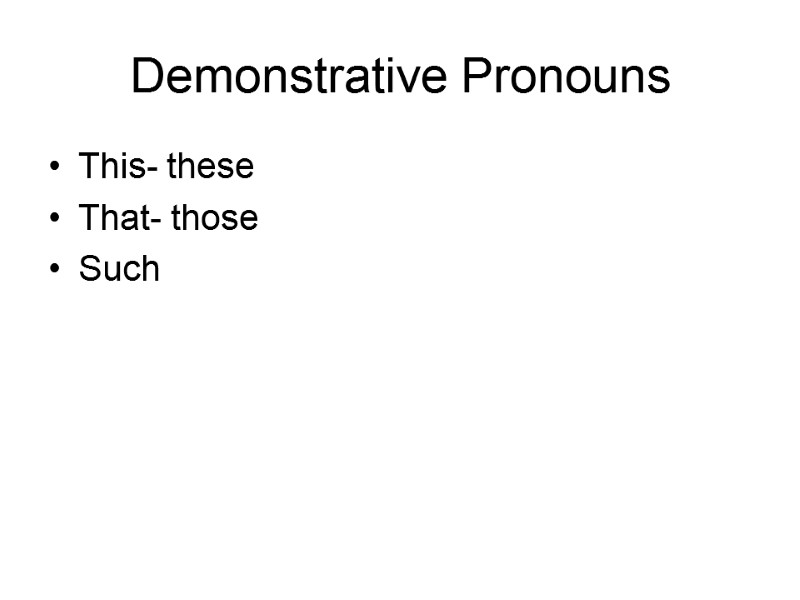 Demonstrative Pronouns This- these That- those  Such